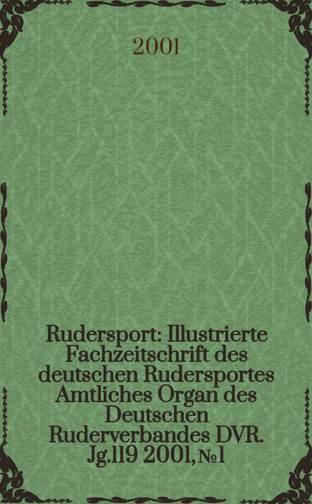 Rudersport : Illustrierte Fachzeitschrift des deutschen Rudersportes Amtliches Organ des Deutschen Ruderverbandes DVR. Jg.119 2001, №1