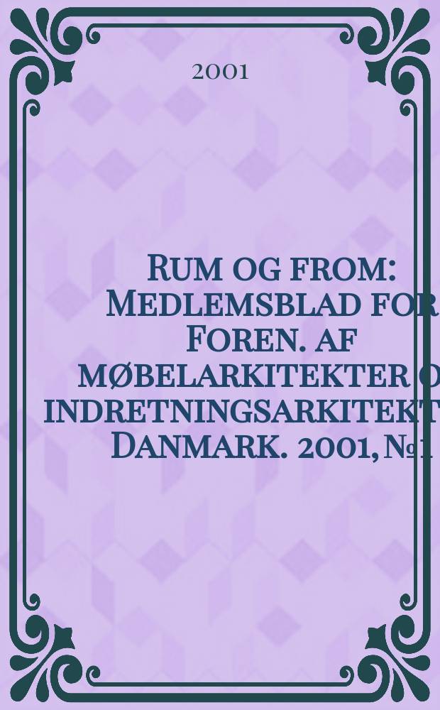 Rum og from : Medlemsblad for Foren. af møbelarkitekter og indretningsarkitekter i Danmark. 2001, №1