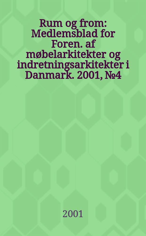 Rum og from : Medlemsblad for Foren. af m&oslash;belarkitekter og indretningsarkitekter i Danmark. 2001, №4