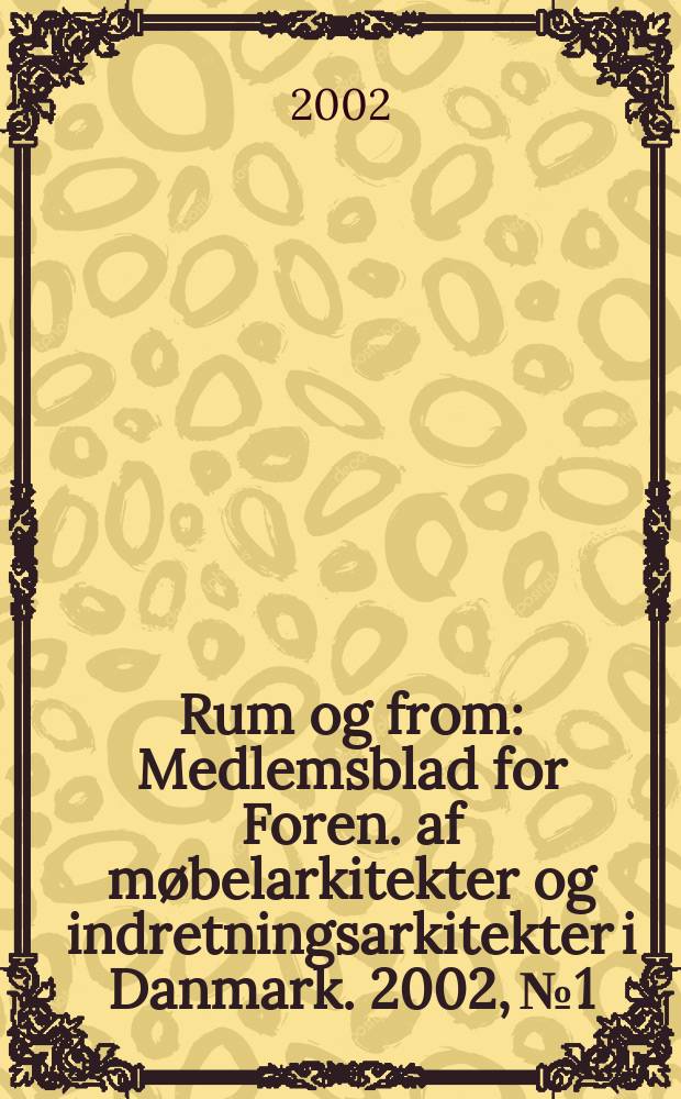 Rum og from : Medlemsblad for Foren. af møbelarkitekter og indretningsarkitekter i Danmark. 2002, №1