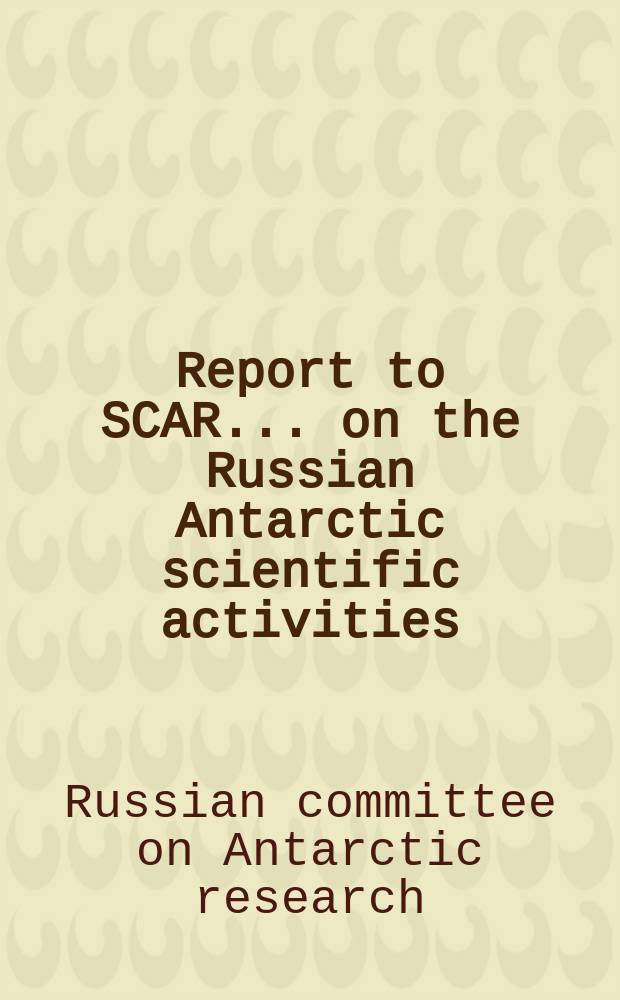 Report to SCAR ... on the Russian Antarctic scientific activities