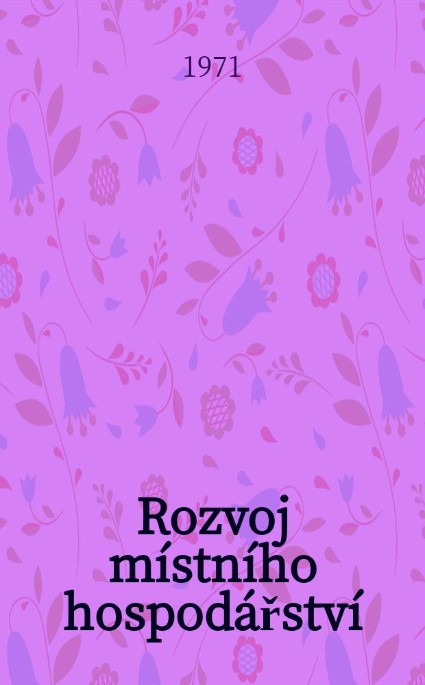 Rozvoj místního hospodářství : Odborný čtrnáctideník pro podniky místního hospodářství a výrobních družstev. Roč.10 1971, č23/24