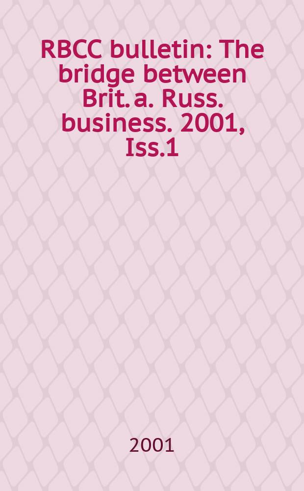 RBCC bulletin : The bridge between Brit. a. Russ. business. 2001, Iss.1