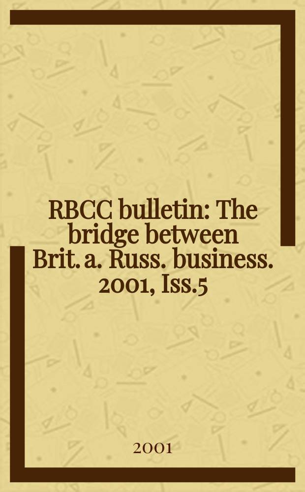 RBCC bulletin : The bridge between Brit. a. Russ. business. 2001, Iss.5