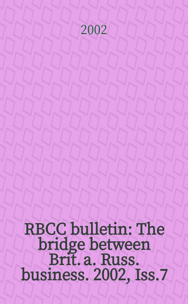 RBCC bulletin : The bridge between Brit. a. Russ. business. 2002, Iss.7