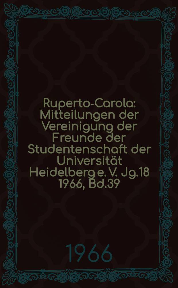 Ruperto-Carola : Mitteilungen der Vereinigung der Freunde der Studentenschaft der Universität Heidelberg e. V. Jg.18 1966, Bd.39