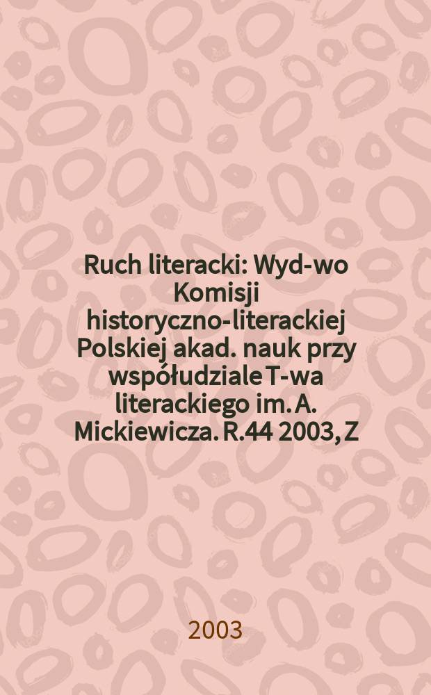 Ruch literacki : Wyd-wo Komisji historyczno-literackiej Polskiej akad. nauk przy wsp&oacute;łudziale T-wa literackiego im. A. Mickiewicza. R.44 2003, Z.6(261)