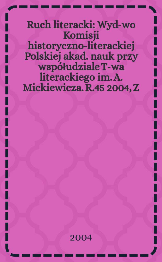 Ruch literacki : Wyd-wo Komisji historyczno-literackiej Polskiej akad. nauk przy współudziale T-wa literackiego im. A. Mickiewicza. R.45 2004, Z.6(267)
