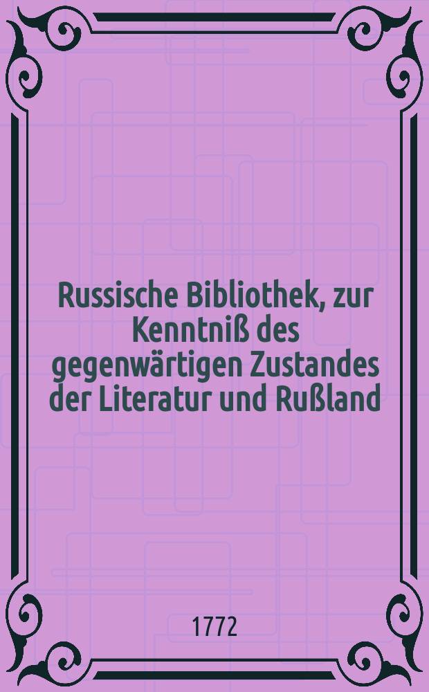 Russische Bibliothek , zur Kenntniß des gegenwärtigen Zustandes der Literatur und Rußland