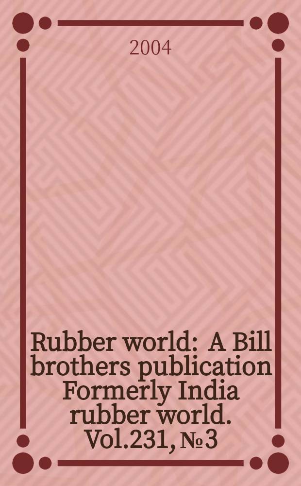 Rubber world : A Bill brothers publication Formerly India rubber world. Vol.231, №3