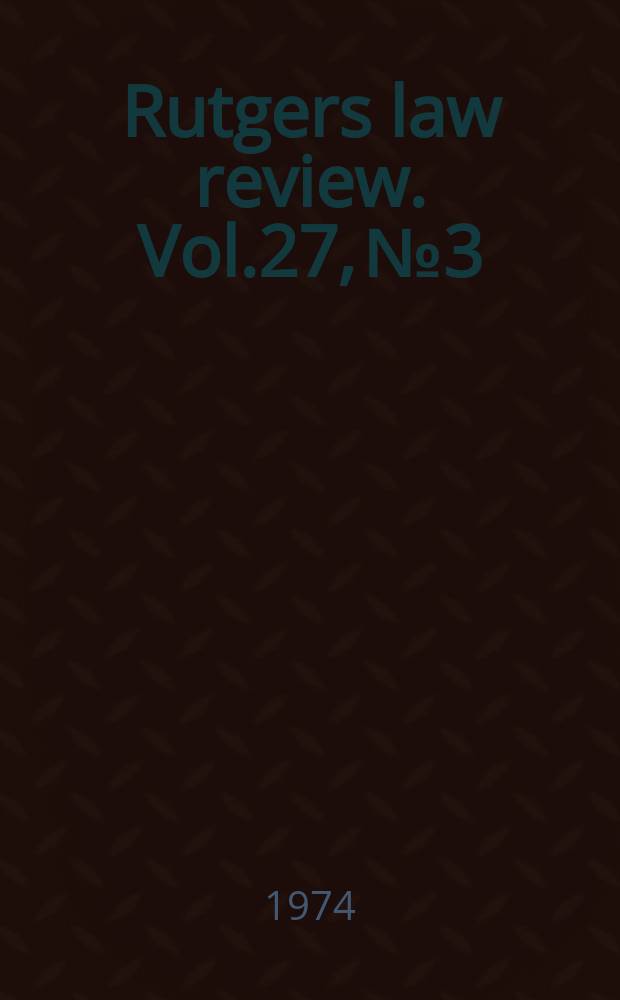 Rutgers law review. Vol.27, №3 : (1973 New Jersey supreme court term)