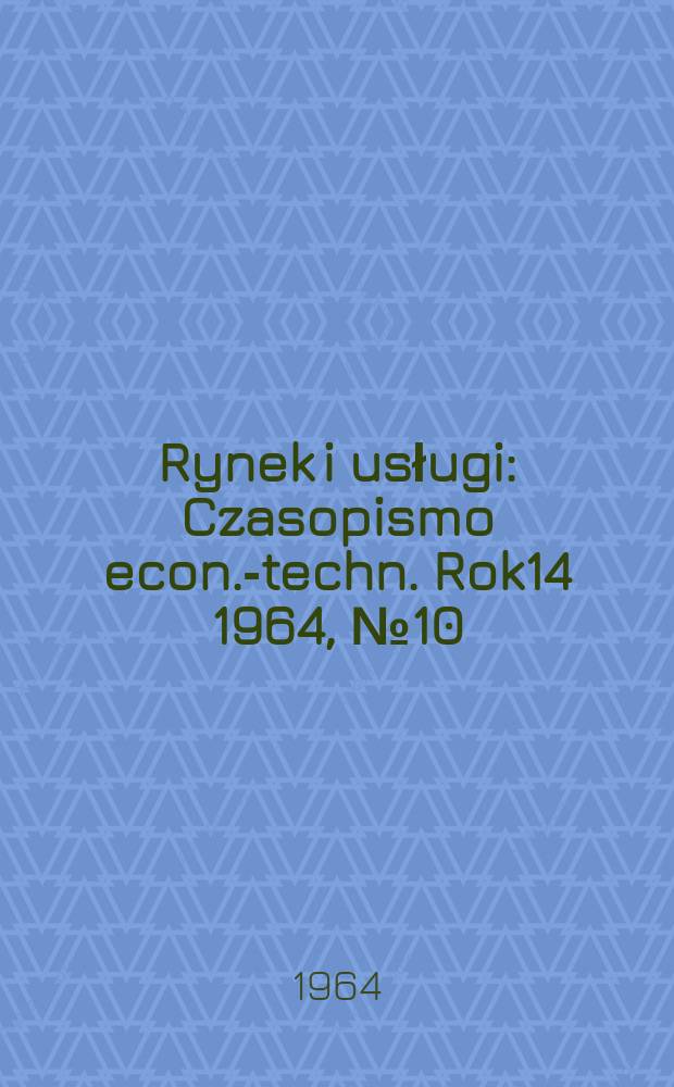 Rynek i usługi : Czasopismo econ.-techn. Rok14 1964, №10