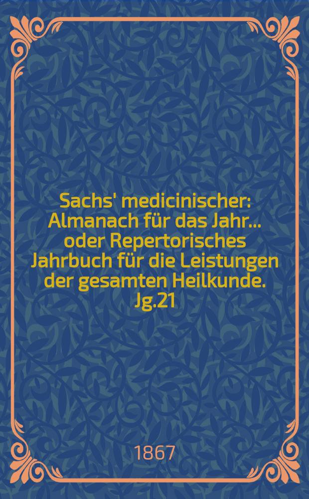 Sachs' medicinischer : Almanach für das Jahr... oder Repertorisches Jahrbuch für die Leistungen der gesamten Heilkunde. Jg.21 (34)