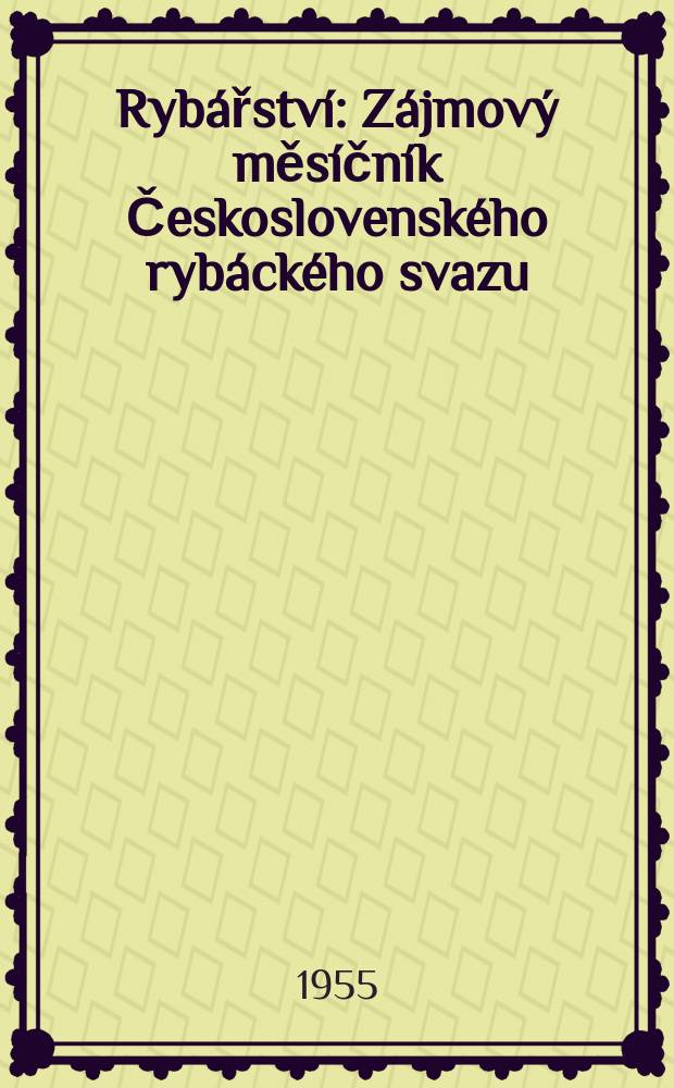 Ryb&aacute;řstv&iacute; : Z&aacute;jmov&yacute; měs&iacute;čn&iacute;k Československ&eacute;ho ryb&aacute;ck&eacute;ho svazu : Vyd&aacute;v&aacute; Min. zemědělstv&iacute; a v&yacute;živy ve St&aacute;tn&iacute;m zemědělsk&eacute;m nakl. n. p. v Praze