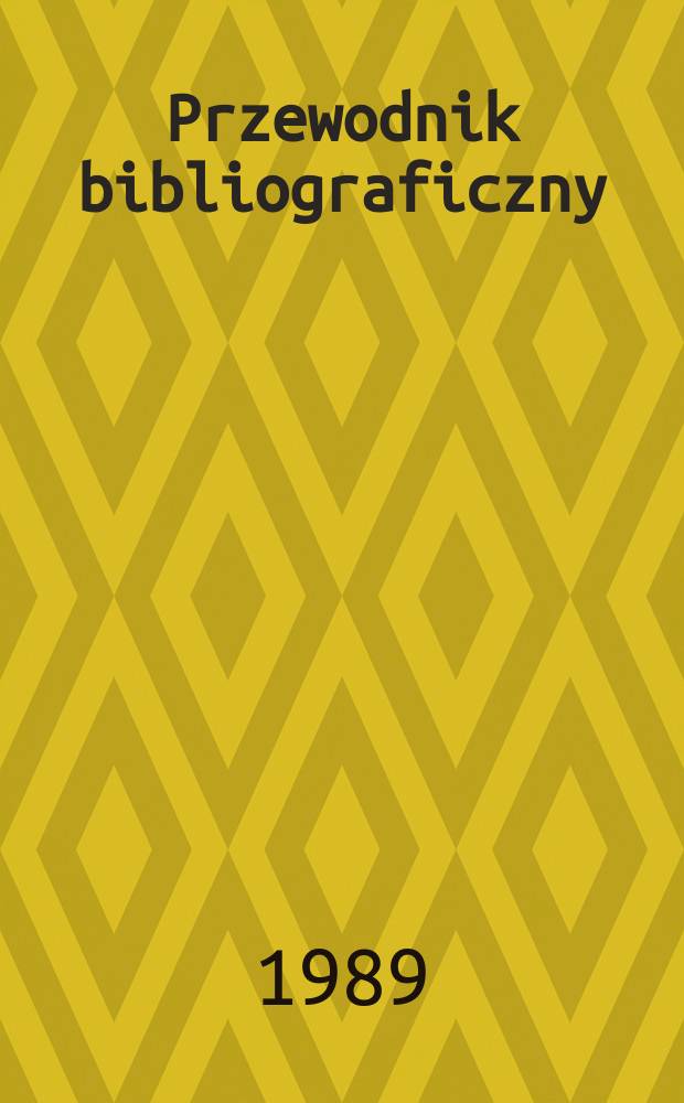 Przewodnik bibliograficzny : Urzędowy wykaz druków wyd. w Rzeczypospolitej Polskiej i poloniców zagranicznych, opracowany w Bibliotece narodowej. [Ser. 2], R.45(57) 1989, №6