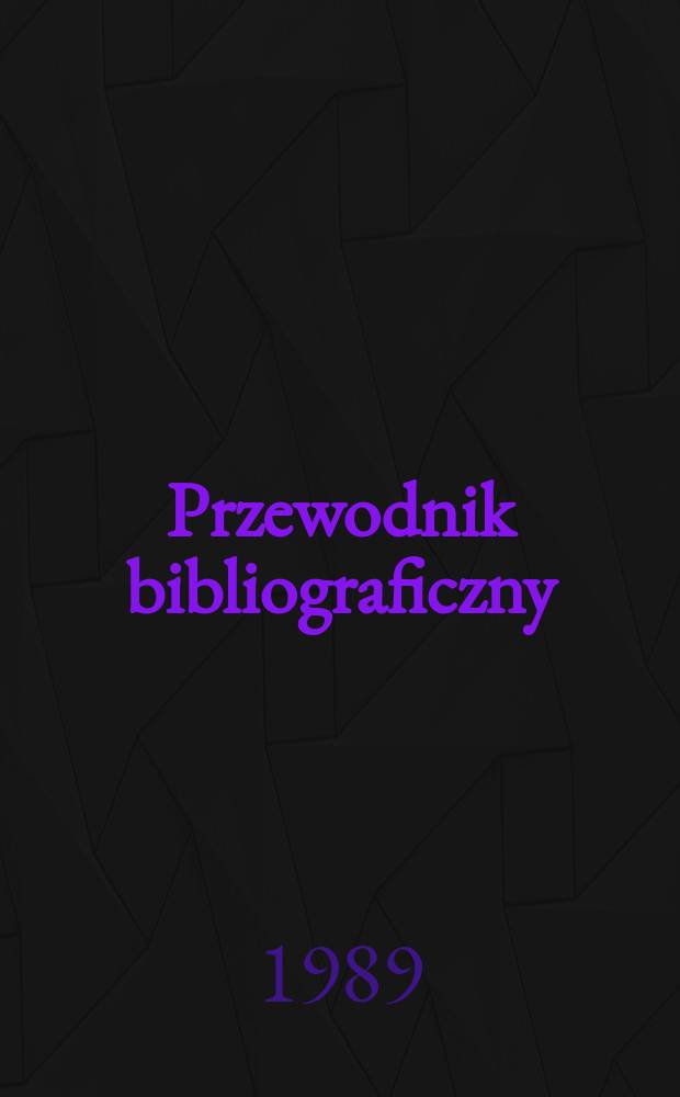 Przewodnik bibliograficzny : Urzędowy wykaz druków wyd. w Rzeczypospolitej Polskiej i poloniców zagranicznych, opracowany w Bibliotece narodowej. [Ser. 2], R.45(57) 1989, №20