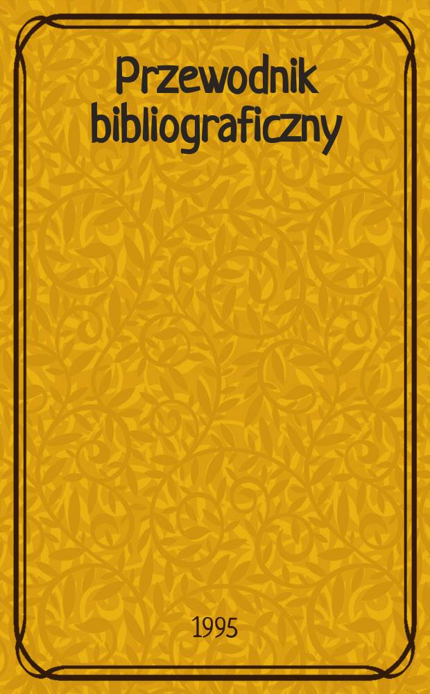 Przewodnik bibliograficzny : Urzędowy wykaz druk&oacute;w wyd. w Rzeczypospolitej Polskiej i polonic&oacute;w zagranicznych, opracowany w Bibliotece narodowej. [Ser. 2], R.51(63) 1995, №32