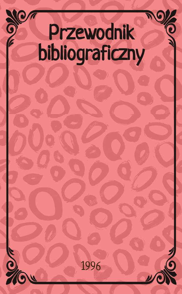 Przewodnik bibliograficzny : Urzędowy wykaz druków wyd. w Rzeczypospolitej Polskiej i poloniców zagranicznych, opracowany w Bibliotece narodowej. [Ser. 2], R.52(64) 1996, №41