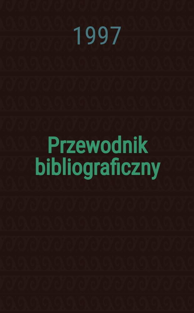 Przewodnik bibliograficzny : Urzędowy wykaz druków wyd. w Rzeczypospolitej Polskiej i poloniców zagranicznych, opracowany w Bibliotece narodowej. [Ser. 2], R.53(65) 1997, №48