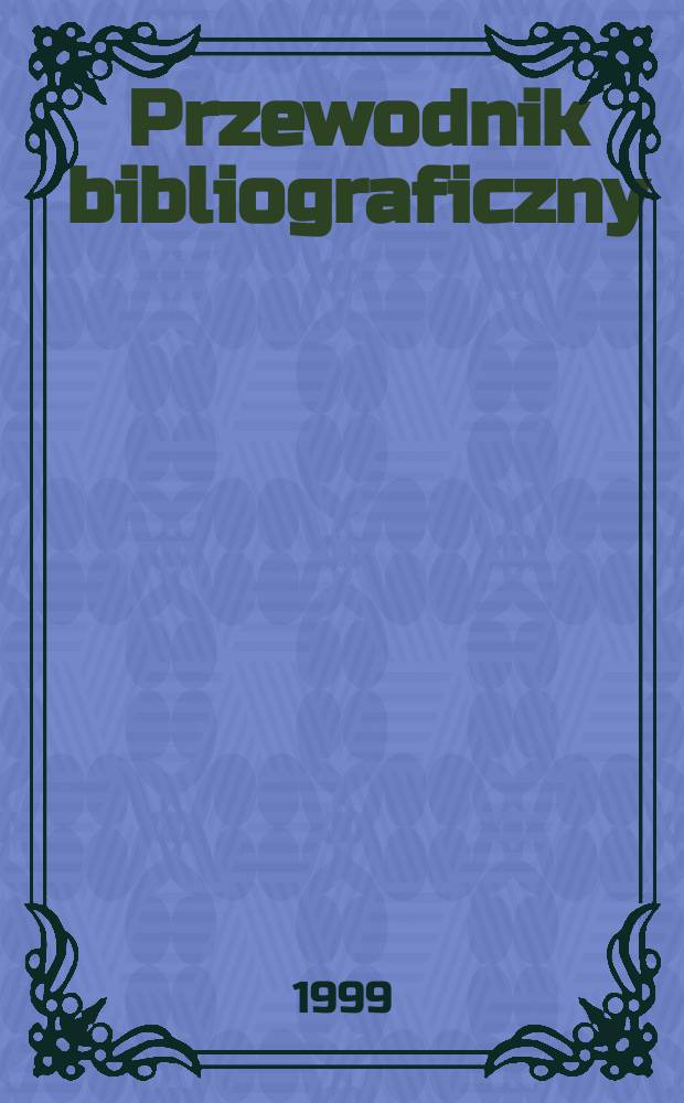 Przewodnik bibliograficzny : Urzędowy wykaz druków wyd. w Rzeczypospolitej Polskiej i poloniców zagranicznych, opracowany w Bibliotece narodowej. [Ser. 2], R.55(67) 1999, №8
