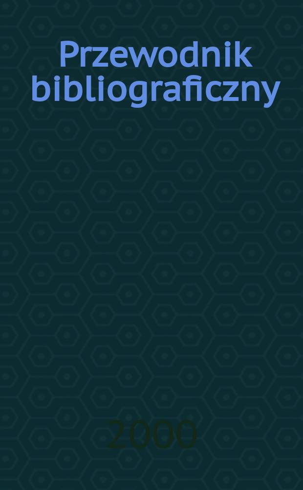 Przewodnik bibliograficzny : Urzędowy wykaz druk&oacute;w wyd. w Rzeczypospolitej Polskiej i polonic&oacute;w zagranicznych, opracowany w Bibliotece narodowej. [Ser. 2], R.56(68) 2000, №7