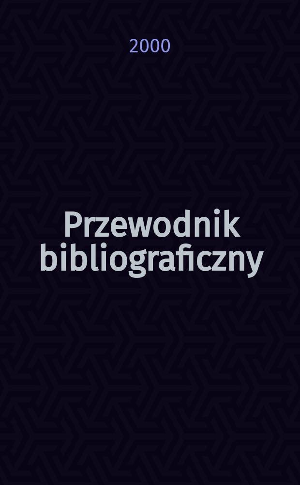Przewodnik bibliograficzny : Urzędowy wykaz druk&oacute;w wyd. w Rzeczypospolitej Polskiej i polonic&oacute;w zagranicznych, opracowany w Bibliotece narodowej. [Ser. 2], R.56(68) 2000, №13