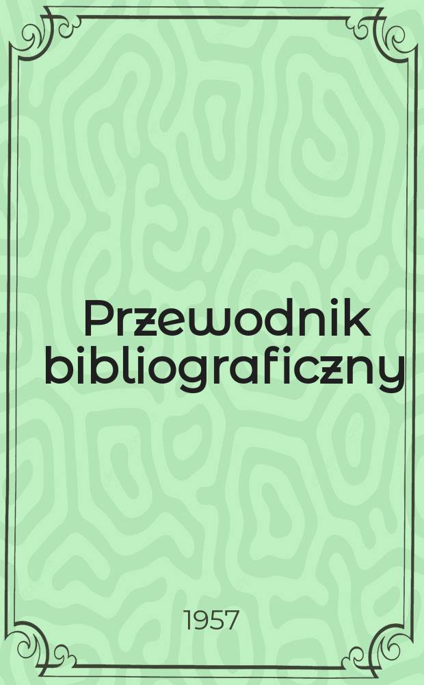 Przewodnik bibliograficzny : Urzędowy wykaz druków wyd. w Rzeczypospolitej Polskiej i poloniców zagranicznych, opracowany w Bibliotece narodowej. [Ser.2], R.13(25) 1957, №16