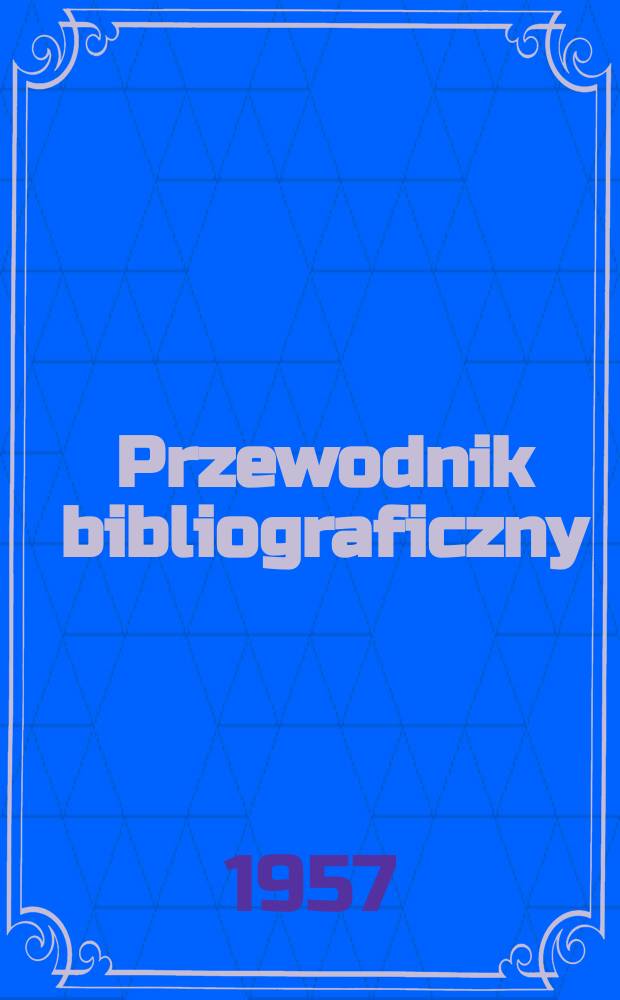 Przewodnik bibliograficzny : Urzędowy wykaz druków wyd. w Rzeczypospolitej Polskiej i poloniców zagranicznych, opracowany w Bibliotece narodowej. [Ser.2], R.13(25) 1957, №51/52
