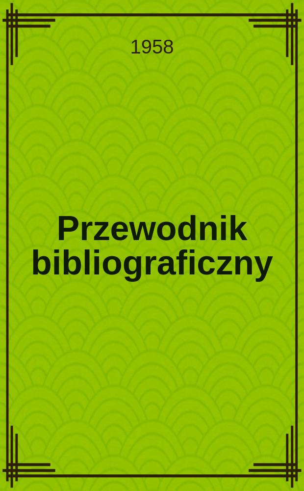 Przewodnik bibliograficzny : Urzędowy wykaz druków wyd. w Rzeczypospolitej Polskiej i poloniców zagranicznych, opracowany w Bibliotece narodowej. [Ser.2], R.14(26) 1958, №4
