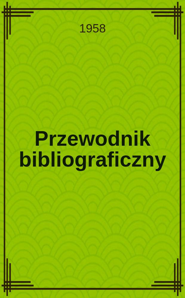 Przewodnik bibliograficzny : Urzędowy wykaz druków wyd. w Rzeczypospolitej Polskiej i poloniców zagranicznych, opracowany w Bibliotece narodowej. [Ser.2], R.14(26) 1958, №4