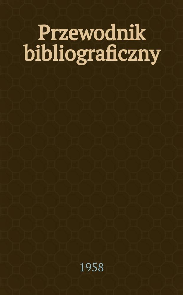 Przewodnik bibliograficzny : Urzędowy wykaz druk&oacute;w wyd. w Rzeczypospolitej Polskiej i polonic&oacute;w zagranicznych, opracowany w Bibliotece narodowej. [Ser.2], R.14(26) 1958, №9