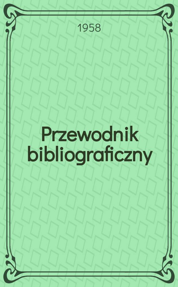 Przewodnik bibliograficzny : Urzędowy wykaz druków wyd. w Rzeczypospolitej Polskiej i poloniców zagranicznych, opracowany w Bibliotece narodowej. [Ser.2], R.14(26) 1958, №44
