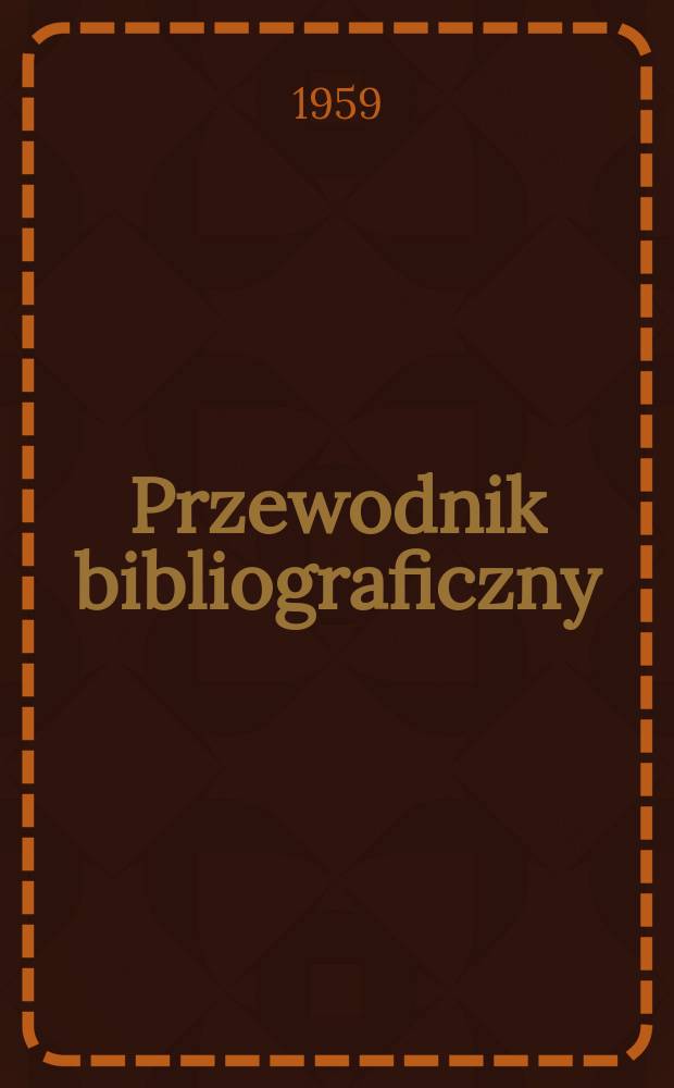 Przewodnik bibliograficzny : Urzędowy wykaz druków wyd. w Rzeczypospolitej Polskiej i poloniców zagranicznych, opracowany w Bibliotece narodowej. [Ser.2], R.15(27) 1959, №16