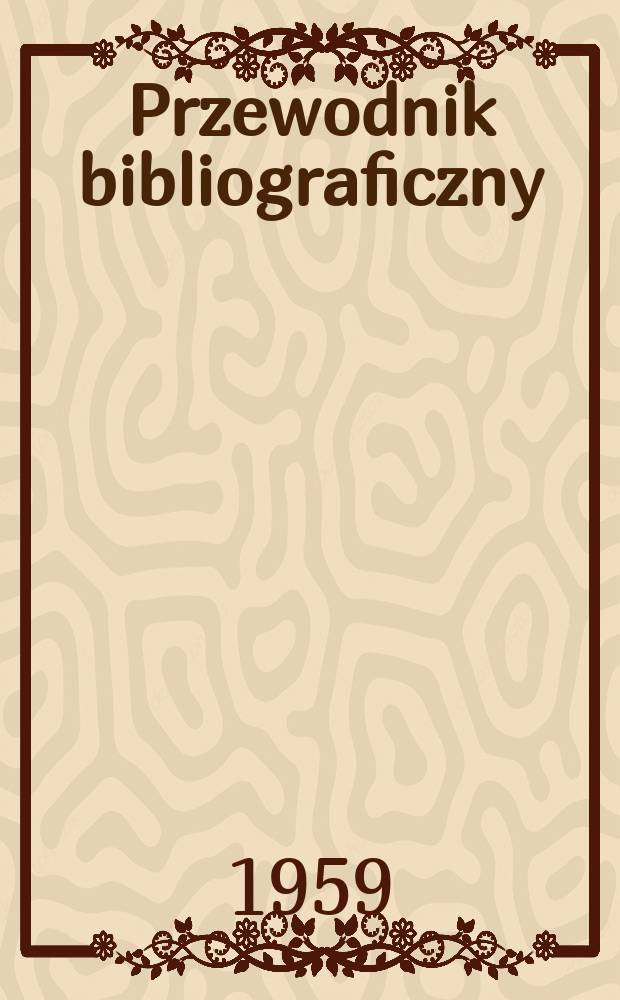 Przewodnik bibliograficzny : Urzędowy wykaz druków wyd. w Rzeczypospolitej Polskiej i poloniców zagranicznych, opracowany w Bibliotece narodowej. [Ser.2], R.15(27) 1959, №44