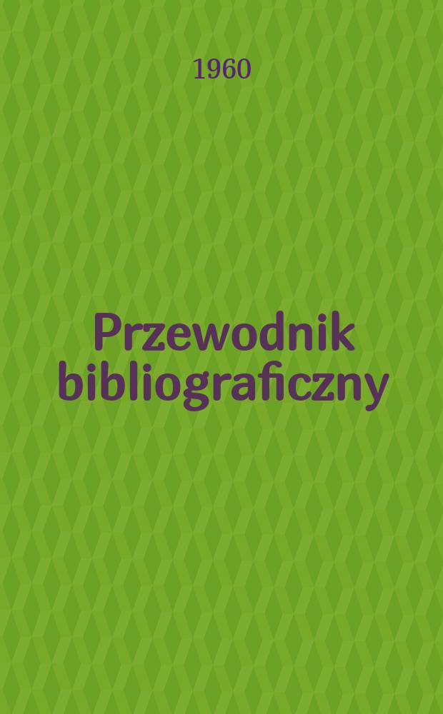 Przewodnik bibliograficzny : Urzędowy wykaz druków wyd. w Rzeczypospolitej Polskiej i poloniców zagranicznych, opracowany w Bibliotece narodowej. [Ser.2], R.16(28) 1960, №1