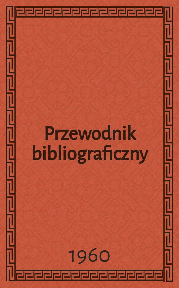 Przewodnik bibliograficzny : Urzędowy wykaz druków wyd. w Rzeczypospolitej Polskiej i poloniców zagranicznych, opracowany w Bibliotece narodowej. [Ser.2], R.16(28) 1960, №31