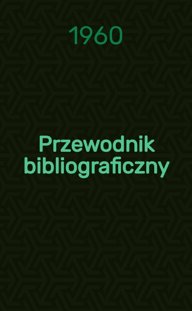 Przewodnik bibliograficzny : Urzędowy wykaz druków wyd. w Rzeczypospolitej Polskiej i poloniców zagranicznych, opracowany w Bibliotece narodowej. [Ser.2], R.16(28) 1960, №46