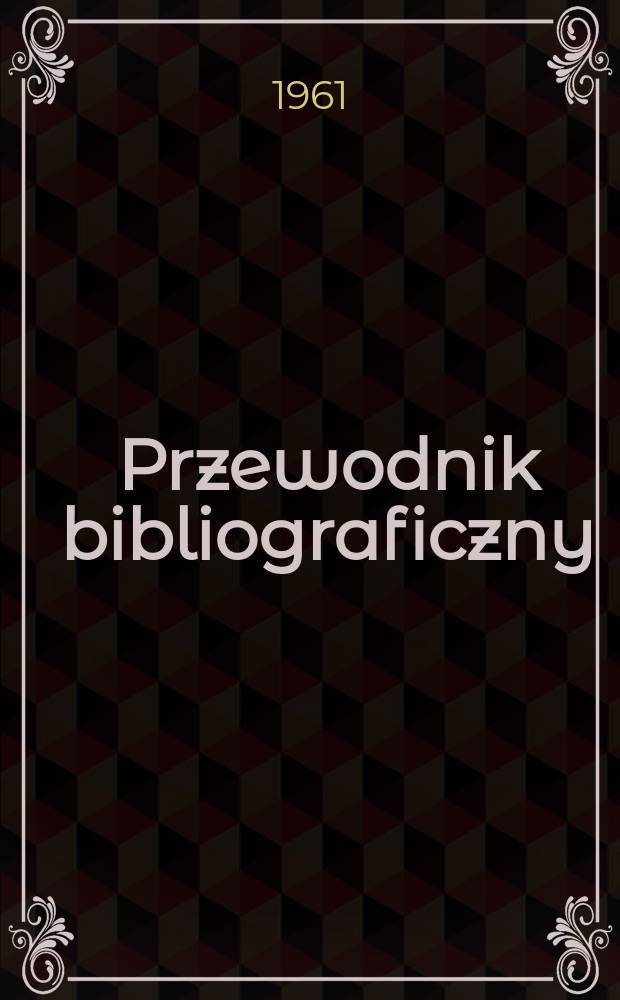 Przewodnik bibliograficzny : Urzędowy wykaz druków wyd. w Rzeczypospolitej Polskiej i poloniców zagranicznych, opracowany w Bibliotece narodowej. [Ser.2], R.17(29) 1961, №14