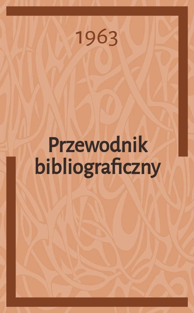 Przewodnik bibliograficzny : Urzędowy wykaz druków wyd. w Rzeczypospolitej Polskiej i poloniców zagranicznych, opracowany w Bibliotece narodowej. [Ser.2], R.19(31) 1963, №6