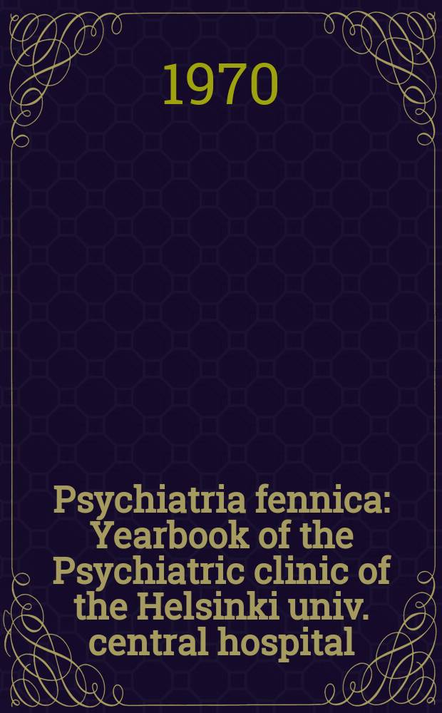 Psychiatria fennica : Yearbook of the Psychiatric clinic of the Helsinki univ. central hospital