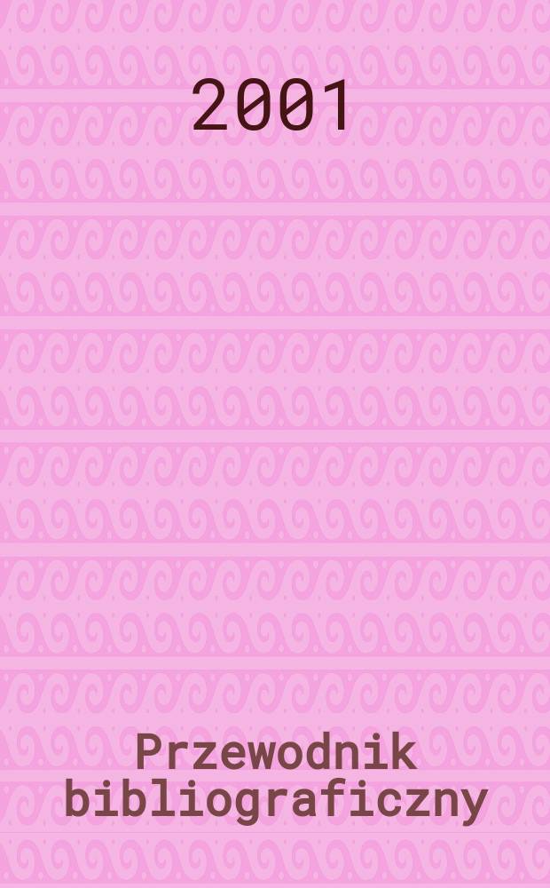 Przewodnik bibliograficzny : Urzędowy wykaz druków wyd. w Rzeczypospolitej Polskiej i poloniców zagranicznych, opracowany w Bibliotece narodowej. [Ser. 2], R.57(69) 2001, №30