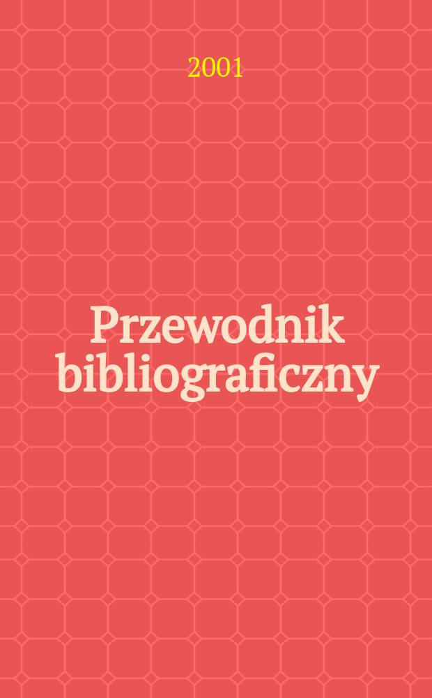 Przewodnik bibliograficzny : Urzędowy wykaz druków wyd. w Rzeczypospolitej Polskiej i poloniców zagranicznych, opracowany w Bibliotece narodowej. [Ser. 2], R.57(69) 2001, №35