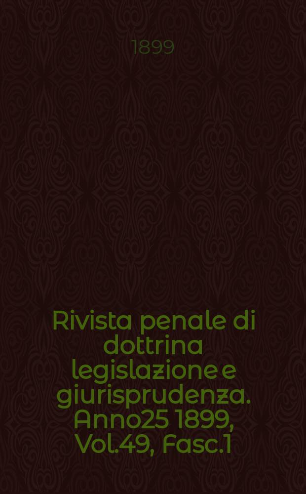 Rivista penale di dottrina legislazione e giurisprudenza. Anno25 1899, Vol.49, [Fasc.1]