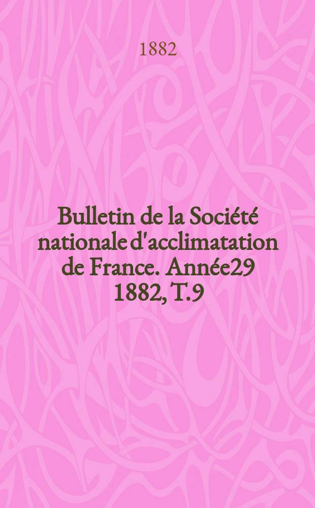 Bulletin de la Société nationale d'acclimatation de France. Année29 1882, T.9