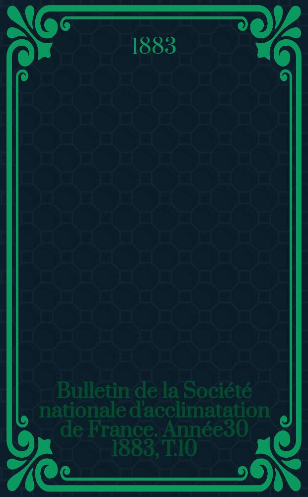 Bulletin de la Société nationale d'acclimatation de France. Année30 1883, T.10