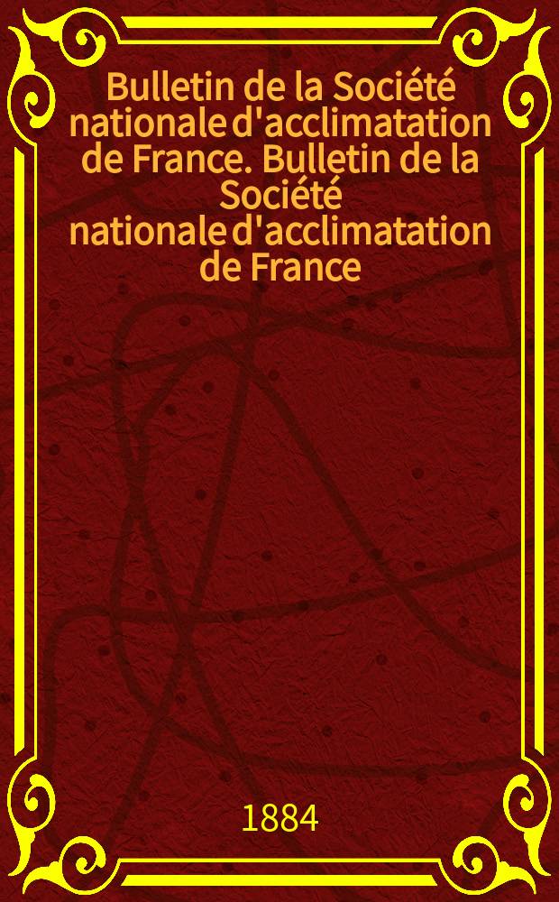 Bulletin de la Soci&eacute;t&eacute; nationale d'acclimatation de France. Bulletin de la Soci&eacute;t&eacute; nationale d'acclimatation de France