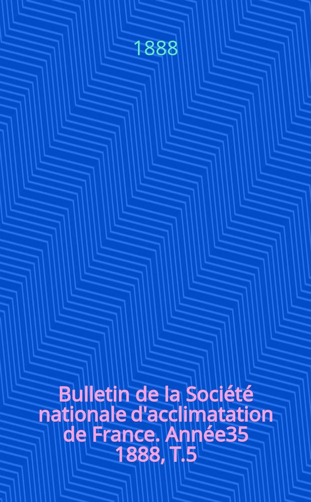 Bulletin de la Société nationale d'acclimatation de France. Année35 1888, T.5