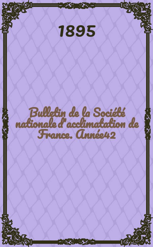 Bulletin de la Société nationale d'acclimatation de France. Année42