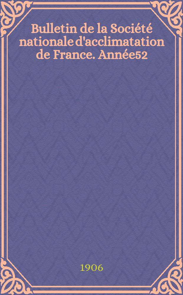 Bulletin de la Société nationale d'acclimatation de France. Année52