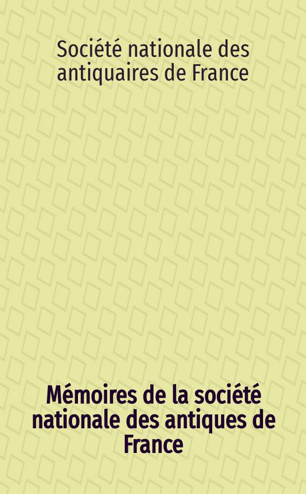 M&eacute;moires de la soci&eacute;t&eacute; nationale des antiques de France